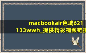 macbookair色域621133wwh_提供精彩视频链接，网友：时刻更新视频